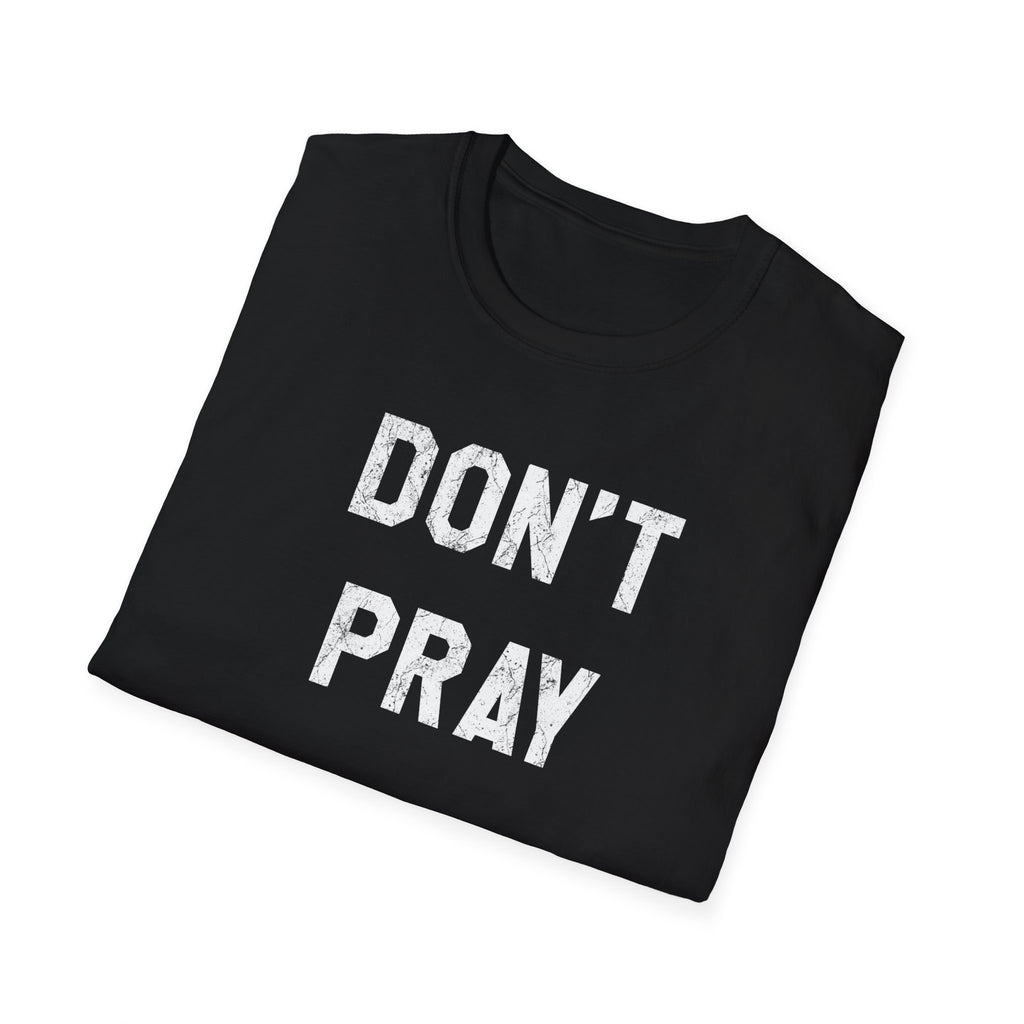 Don't Pray T-Shirt — Minimalist Black Text Graphic Tee