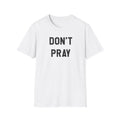 Don't Pray T-Shirt — Minimalist Black Text Graphic Tee