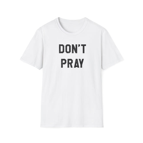 Don't Pray T-Shirt — Minimalist Black Text Graphic Tee