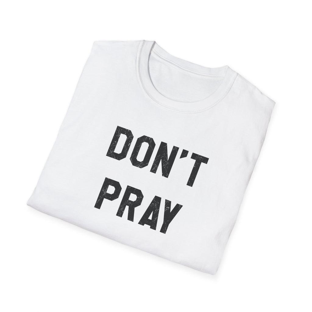 Don't Pray T-Shirt — Minimalist Black Text Graphic Tee