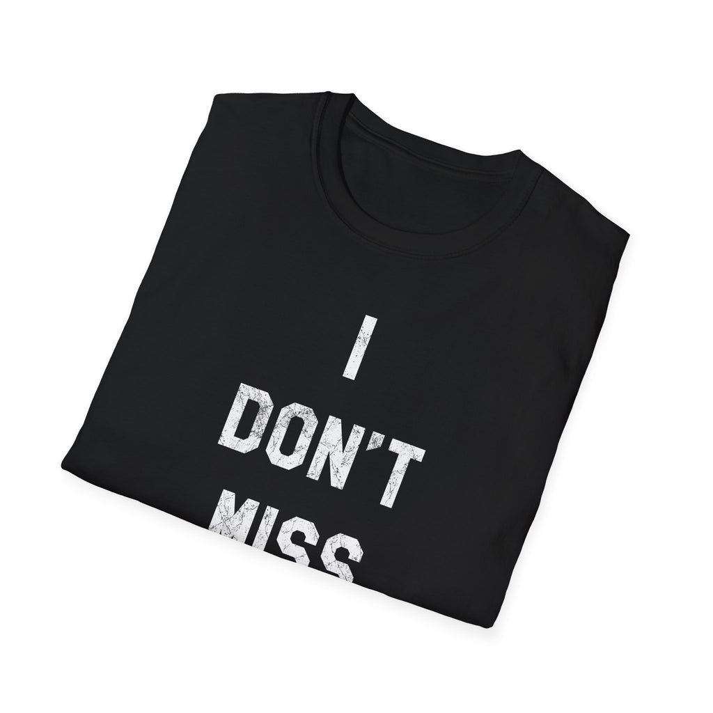 I Don't Miss T-Shirt — Minimalist Statement Tee