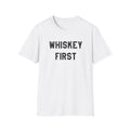 Whiskey First T-Shirt — Whiskey Lover Tee